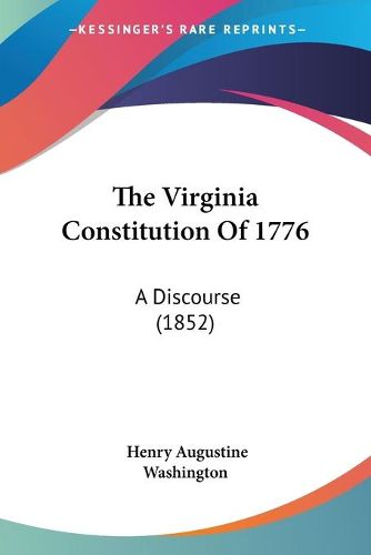 Cover image for The Virginia Constitution of 1776: A Discourse (1852)