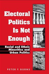 Cover image for Electoral Politics Is Not Enough: Racial and Ethnic Minorities and Urban Politics