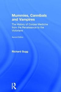 Cover image for Mummies, Cannibals and Vampires: The History of Corpse Medicine from the Renaissance to the Victorians