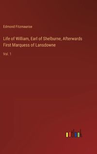 Cover image for Life of William, Earl of Shelburne, Afterwards First Marquess of Lansdowne