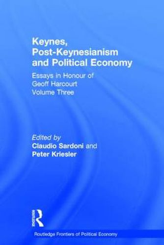 Keynes, Post-Keynesianism and Political Economy: Essays in Honour of Geoff Harcourt, Volume III