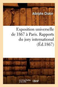 Cover image for Exposition Universelle de 1867 A Paris. Rapports Du Jury International (Ed.1867)