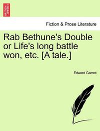 Cover image for Rab Bethune's Double or Life's Long Battle Won, Etc. [A Tale.]