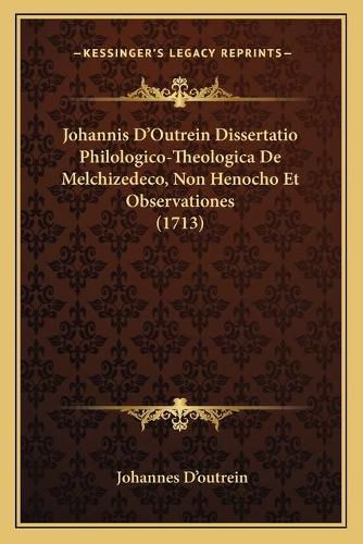 Cover image for Johannis D'Outrein Dissertatio Philologico-Theologica de Melchizedeco, Non Henocho Et Observationes (1713)