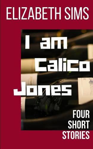 I am Calico Jones: Four Short Stories