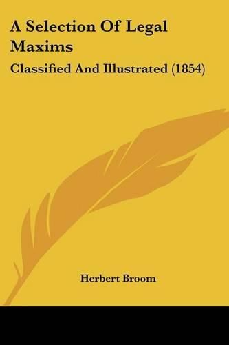 A Selection of Legal Maxims: Classified and Illustrated (1854)