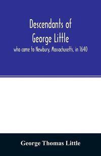 Cover image for Descendants of George Little, who came to Newbury, Massachusetts, in 1640