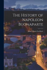 Cover image for The History of Napoleon Buonaparte