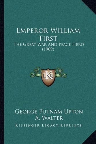 Emperor William First: The Great War and Peace Hero (1909)