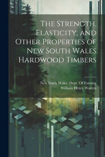 The Strength, Elasticity, and Other Properties of New South Wales Hardwood Timbers