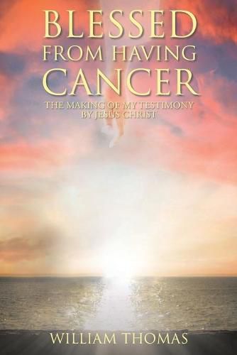 Cover image for Blessed from Having Cancer: The Making of My Testimony by Jesus Christ