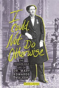 Cover image for I Could Not Do Otherwise: The Remarkable Life of Dr. Mary Edwards Walker