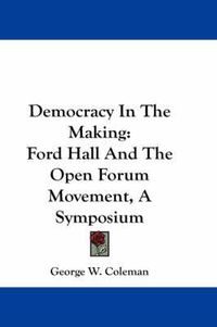 Cover image for Democracy in the Making: Ford Hall and the Open Forum Movement, a Symposium