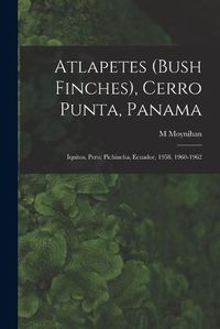 Cover image for Atlapetes (Bush Finches), Cerro Punta, Panama; Iquitos, Peru; Pichincha, Ecuador, 1958, 1960-1962