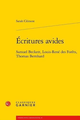 Ecritures Avides: Samuel Beckett, Louis-Rene Des Forets, Thomas Bernhard