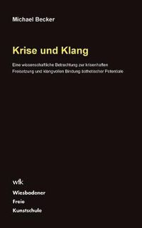 Cover image for Krise und Klang: Eine wissenschaftliche Betrachtung zur krisenhaften Freisetzung und klangvollen Bindung asthetischer Potentiale