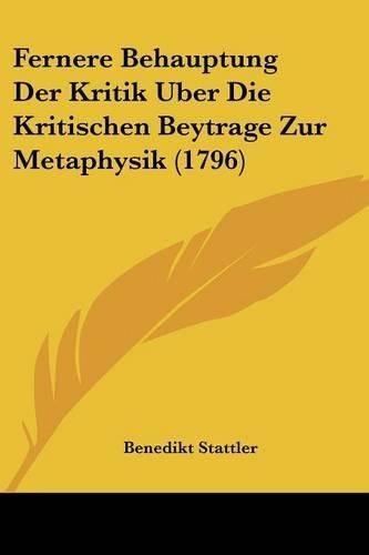 Cover image for Fernere Behauptung Der Kritik Uber Die Kritischen Beytrage Zur Metaphysik (1796)