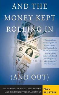 Cover image for And the Money Kept Rolling In (and Out) Wall Street, the IMF, and the Bankrupting of Argentina