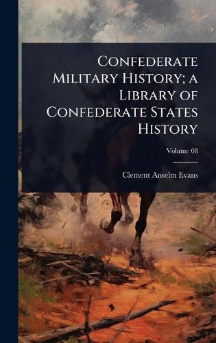 Cover image for Confederate Military History; a Library of Confederate States History