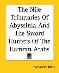 Cover image for The Nile Tributaries Of Abyssinia And The Sword Hunters Of The Hamran Arabs