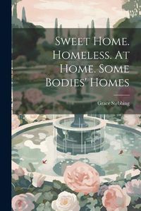 Cover image for Sweet Home. Homeless. At Home. Some Bodies' Homes