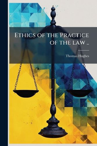 Cover image for Ethics of the Practice of the law ..