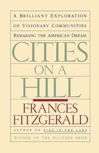 Cover image for Cities on a Hill: A Brilliant Exploration of Visionary Communities Remaking the American Dream
