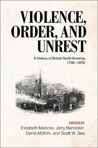 Cover image for Violence, Order, and Unrest: A History of British North America, 1749-1876