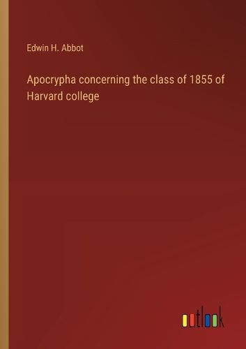 Cover image for Apocrypha concerning the class of 1855 of Harvard college