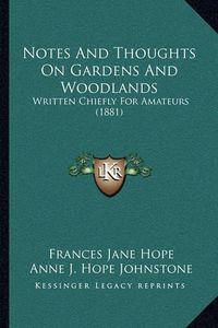 Cover image for Notes and Thoughts on Gardens and Woodlands: Written Chiefly for Amateurs (1881)