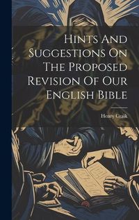 Cover image for Hints And Suggestions On The Proposed Revision Of Our English Bible