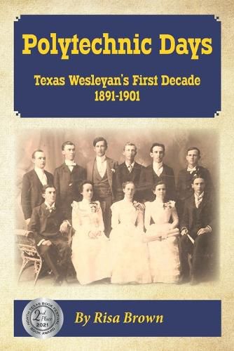 Cover image for Polytechnic Days: Texas Wesleyan's First Decade 1891-1901