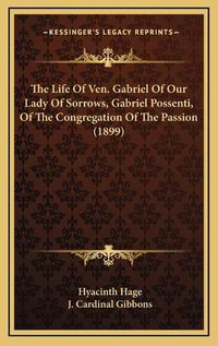 Cover image for The Life of Ven. Gabriel of Our Lady of Sorrows, Gabriel Possenti, of the Congregation of the Passion (1899)