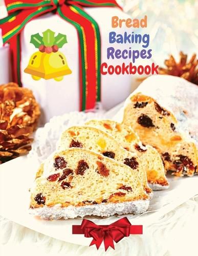 Cover image for Bread Baking Recipes Cookbook: 250 Recipes Perfect for Every Day and for Holidays