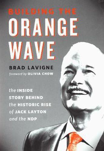 Cover image for Building the Orange Wave: The Inside Story Behind the Historic Rise of Jack Layton and the NDP