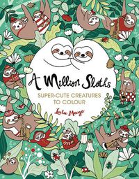 Cover image for A Million Sloths: Super-Cute Creatures to Colour