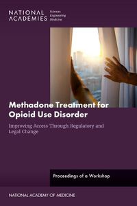 Cover image for Methadone Treatment for Opioid Use Disorder: Improving Access Through Regulatory and Legal Change: Proceedings of a Workshop