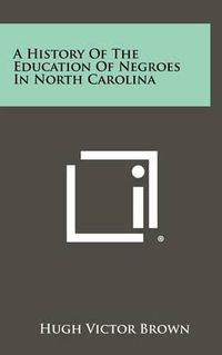 Cover image for A History of the Education of Negroes in North Carolina