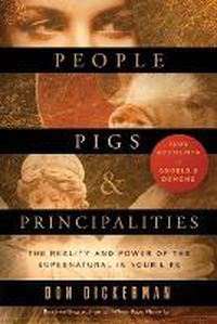 Cover image for People, Pigs, and Principalities: The Reality and Power of the Supernatural in Your Life