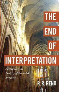 Cover image for The End of Interpretation - Reclaiming the Priority of Ecclesial Exegesis