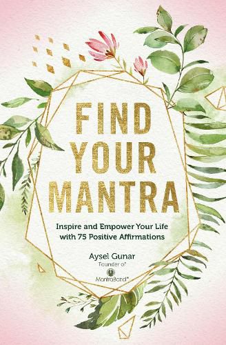 Cover image for Find Your Mantra: Inspire and Empower Your Life with 75 Positive Affirmations