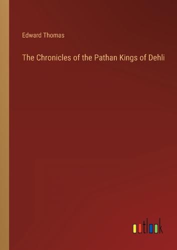 Cover image for The Chronicles of the Pathan Kings of Dehli