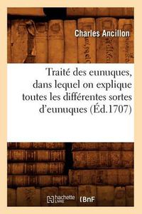 Cover image for Traite Des Eunuques, Dans Lequel on Explique Toutes Les Differentes Sortes d'Eunuques (Ed.1707)