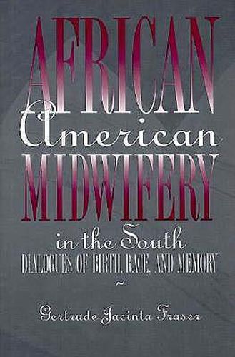 Cover image for African American Midwifery in the South: Dialogues of Birth, Race, and Memory