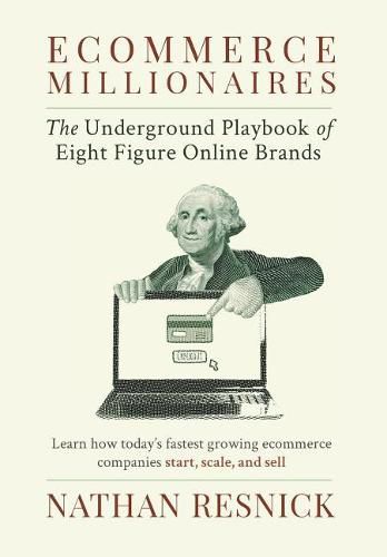 Cover image for Ecommerce Millionaires: The Underground Playbook of Eight-Figure Online Brands