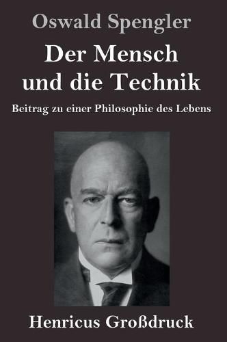 Der Mensch und die Technik (Grossdruck): Beitrag zu einer Philosophie des Lebens