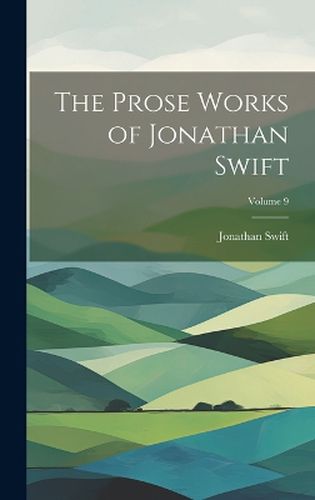 Cover image for The Prose Works of Jonathan Swift; Volume 9