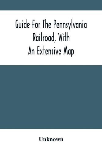 Cover image for Guide For The Pennsylvania Railroad, With An Extensive Map: Including The Entire Route, With All Its Windings, Objects Of Interest, And Information Useful To The Traveler