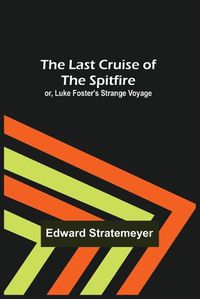 Cover image for The Last Cruise of the Spitfire; or, Luke Foster's Strange Voyage