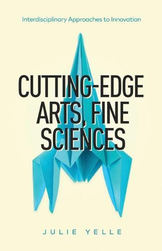 Cover image for Cutting-Edge Arts, Fine Sciences: Interdisciplinary Approaches to Innovation